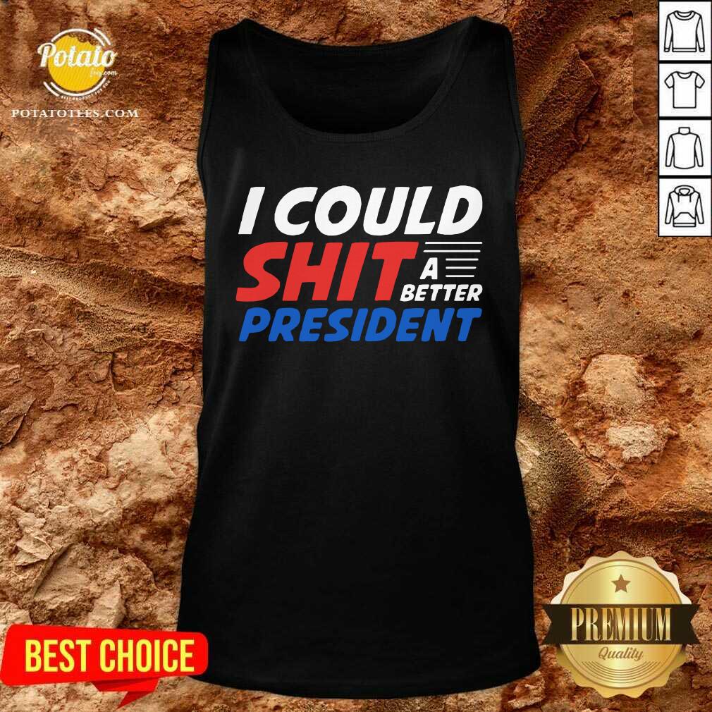 I Could Shit A Better President Shirt - Image 4