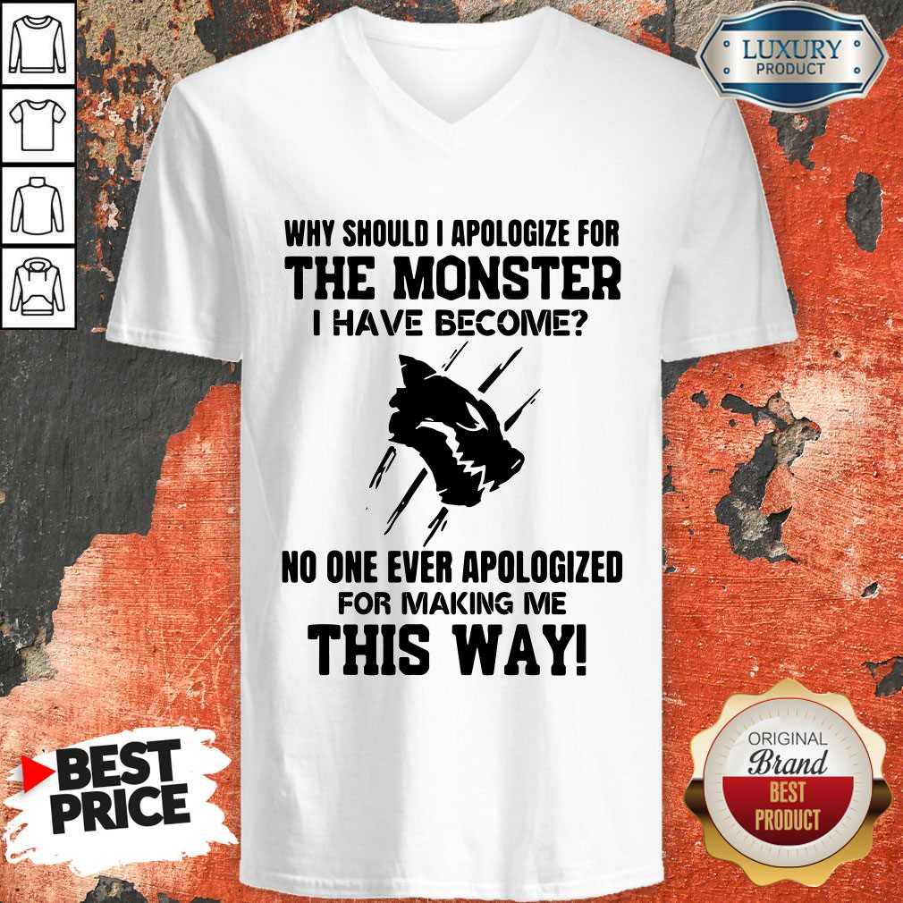 Why Should I Apologize For The Monster I Have Become Shirt - Image 2