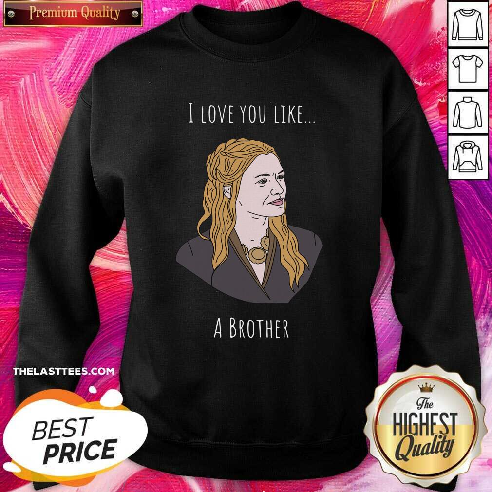 Beautiful I Love You Like A Brother Shirt - Image 4