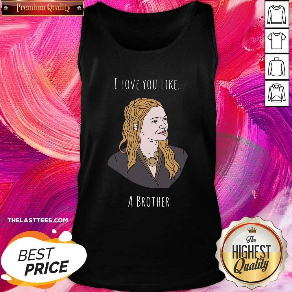Beautiful I Love You Like A Brother Shirt - Image 3