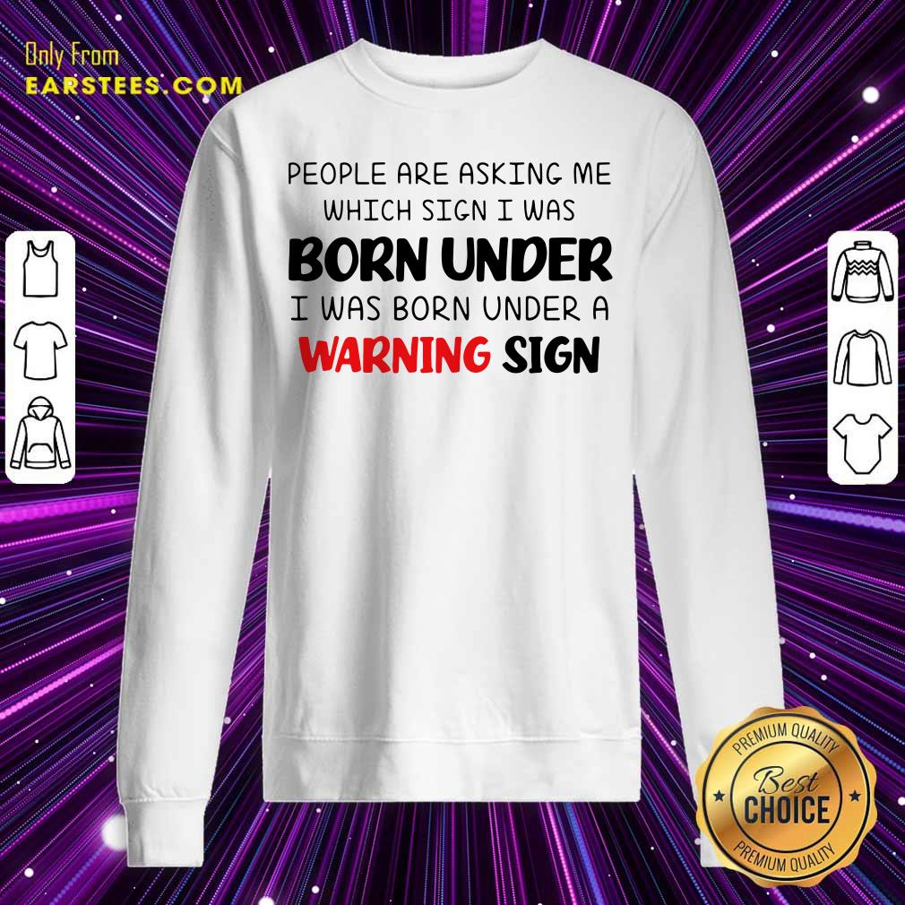 People Are Asking Me Which Sign I Was Born Under Warning Sign Shirt - Image 3