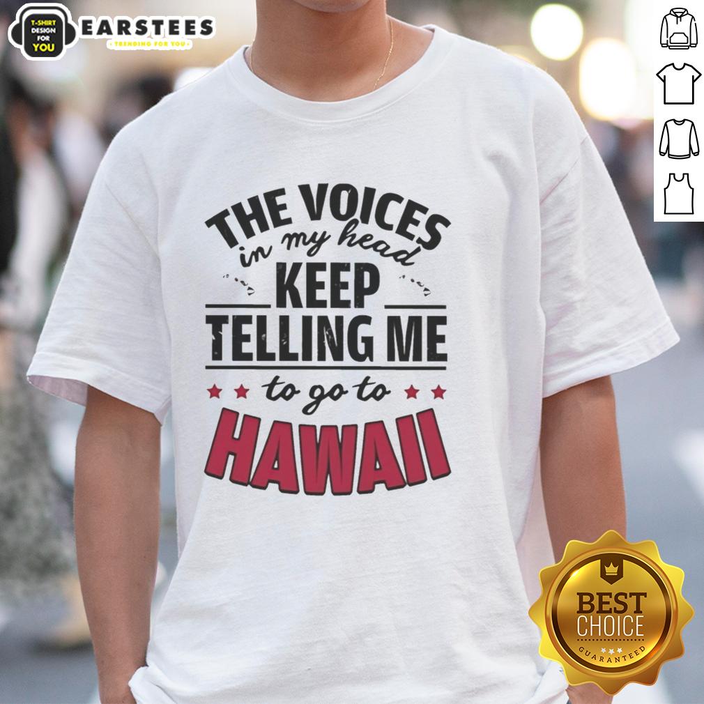 Funny The Voices In My Head Keep Telling Me To Go To Hawaii T-Shirt