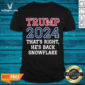 Nice Trump 2024 That's Right He's Back Snowflake Election Shirt
