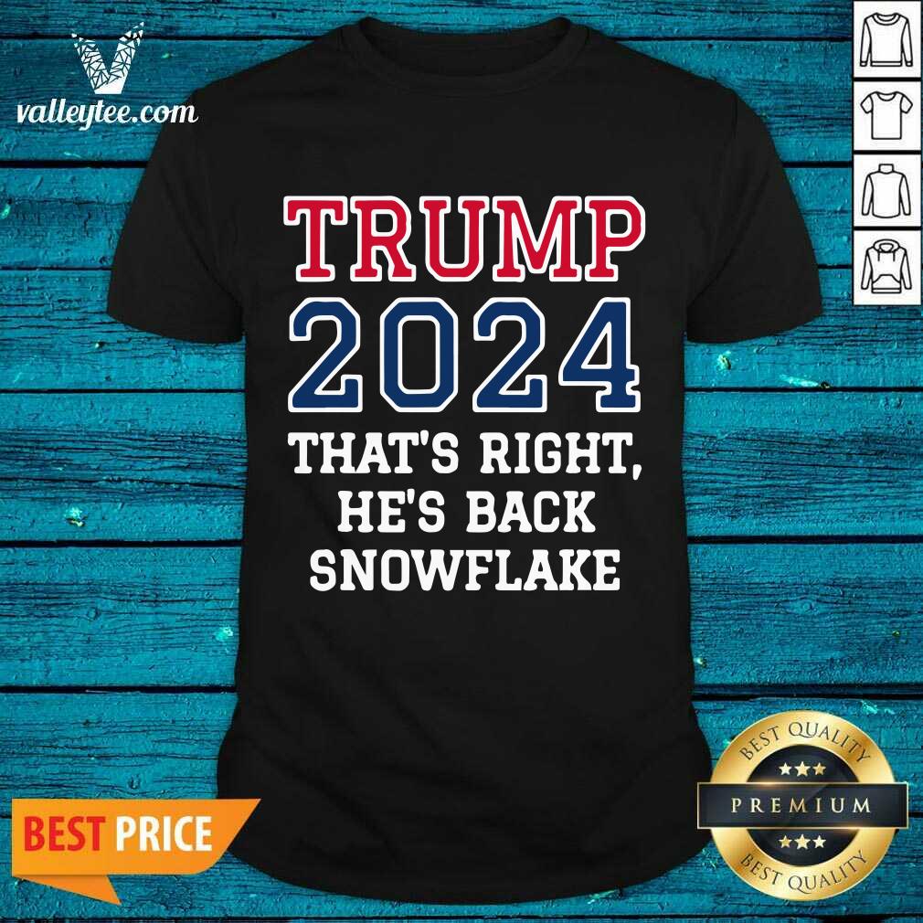 Nice Trump 2024 That's Right He's Back Snowflake Election Shirt