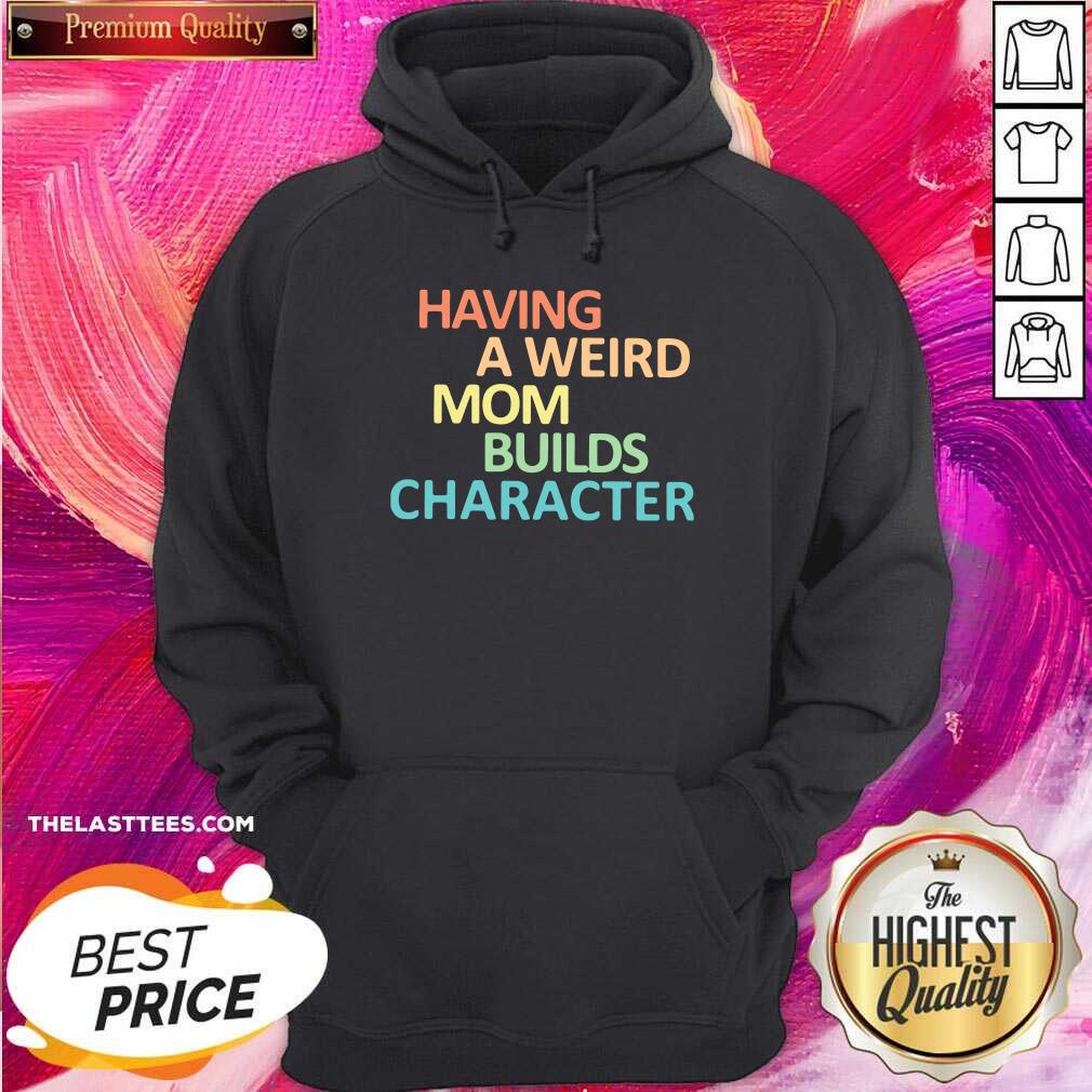 Premium Having A Weird Mom Builds Character Shirt - Image 3