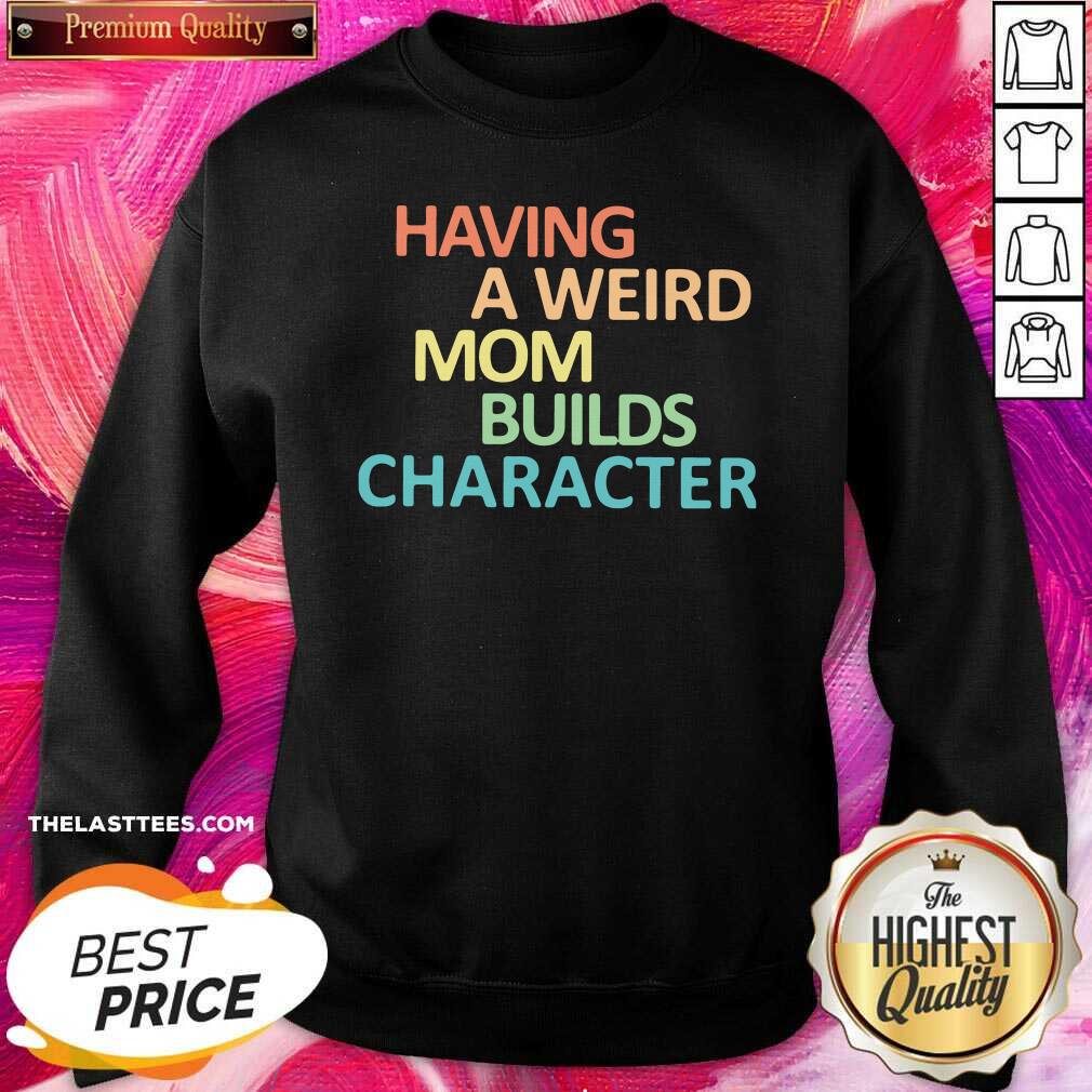 Premium Having A Weird Mom Builds Character Shirt - Image 2