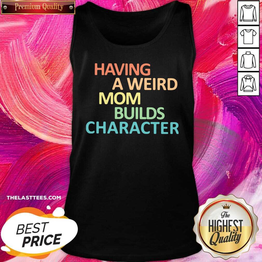 Premium Having A Weird Mom Builds Character Shirt - Image 5