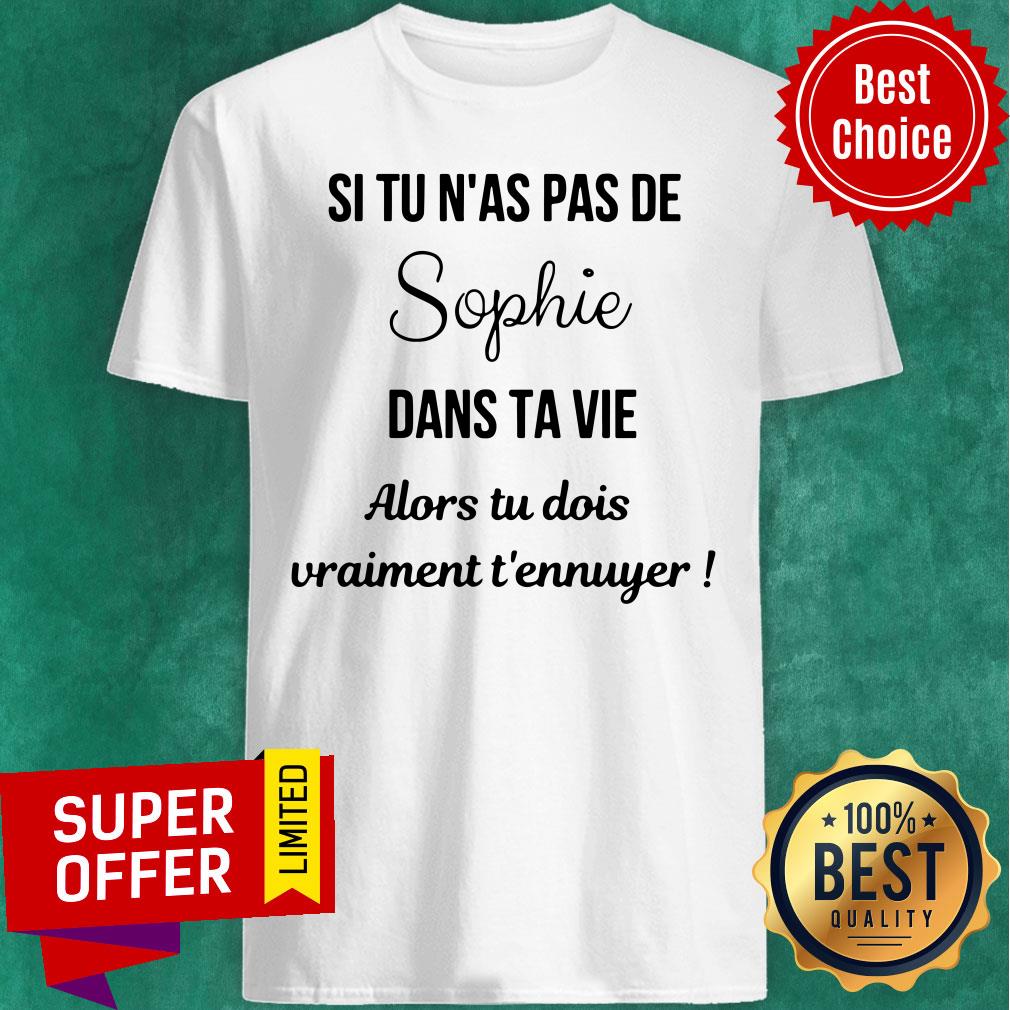 Si Tu Nas Pas De Sophia Dans Ta Vie Alors Tu Dois Vraiment Shirt