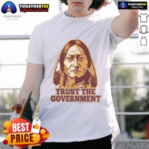 Funny Trust The Government Native American T-Shirt
