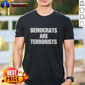 Good Democrats Are Terrorists T-Shirt