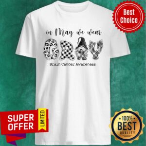 In May We Wear Gray Brain Cancer Awareness Shirt