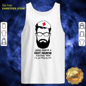 Alternative view of Top Ladies Deserve A Hot Nurse Fantasy Too Shirt