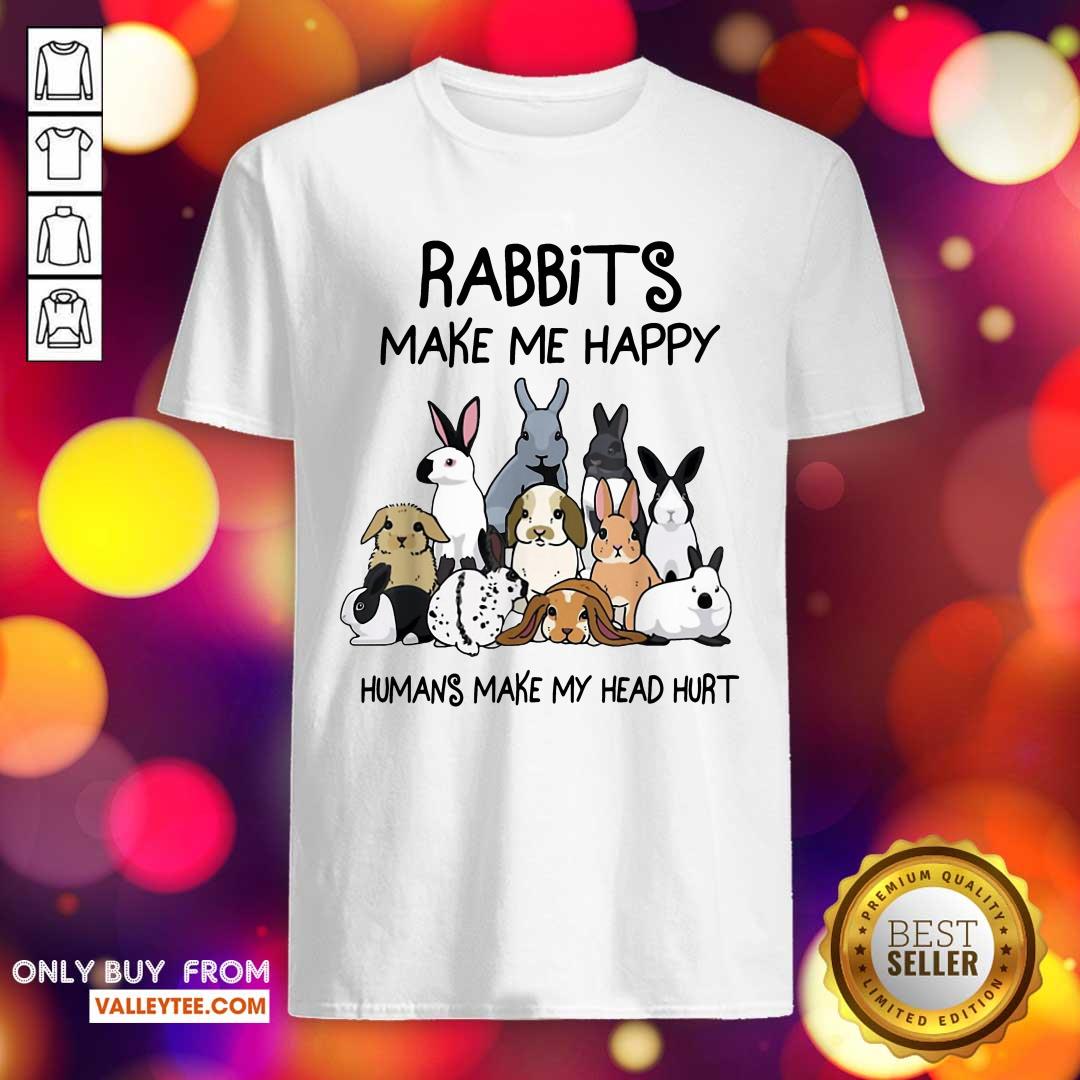 Good Rabbits Make Me Happy Humans Make My Head Hurt Shirt