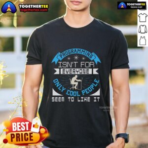Top Programming Isn't For Everyone Only Cool People Seem To Like It T-Shirt