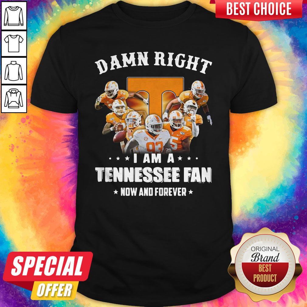 Damn Right I Am A Tennessee Fan Now And Forever Shirt