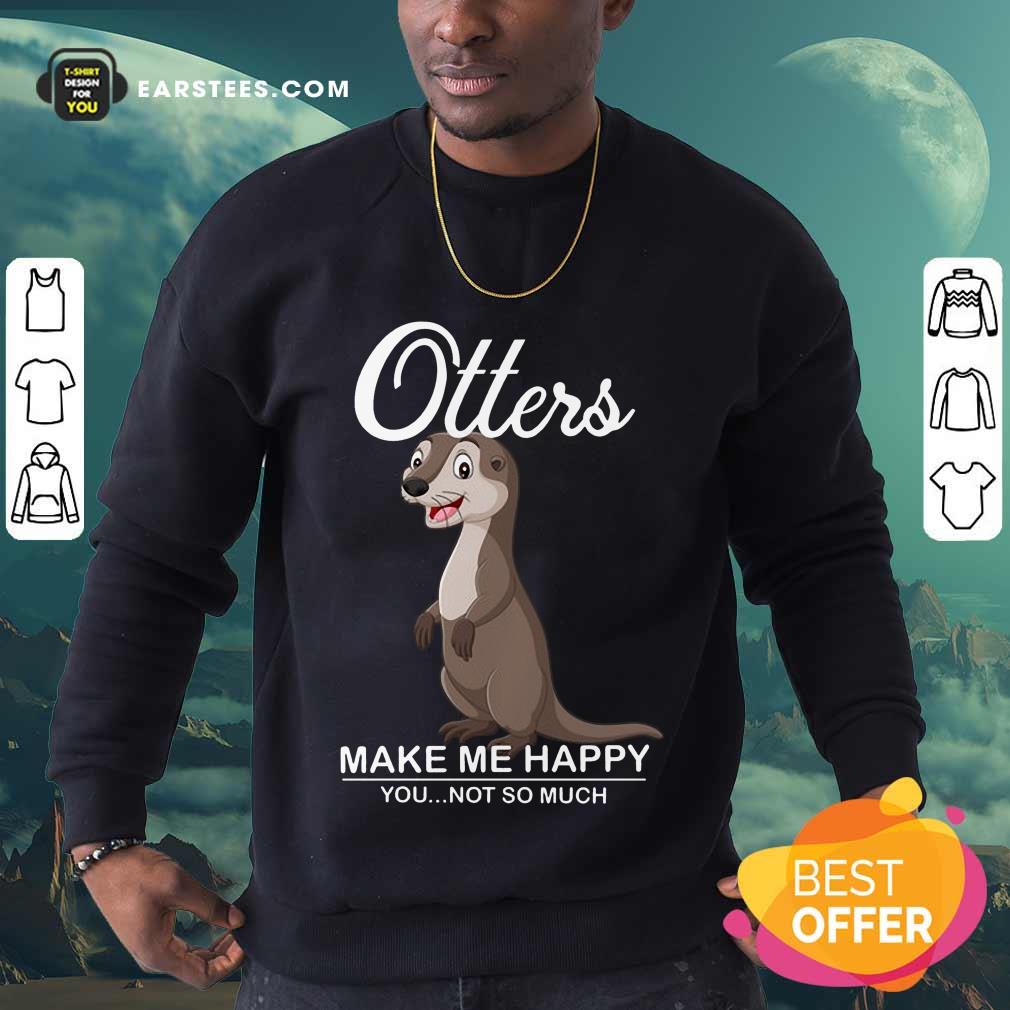 Hot Otters Make Me Happy You Not So Much Shirt - Image 3