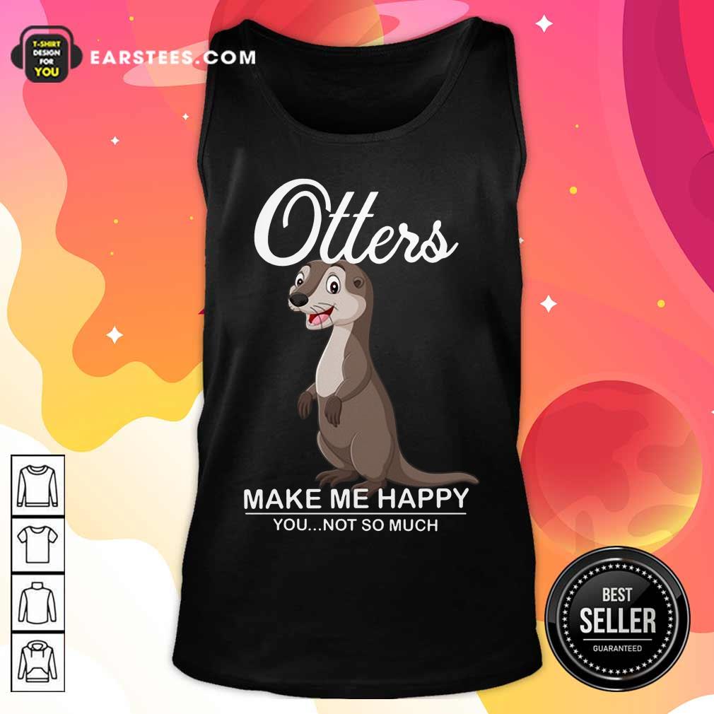 Hot Otters Make Me Happy You Not So Much Shirt - Image 2