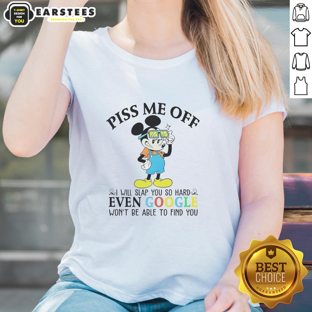 Premium Mickey Mouse Disney Piss Me Off I Will Slap You So Hard Even Google Wont Be Able To Find You T-Shirt - Image 3