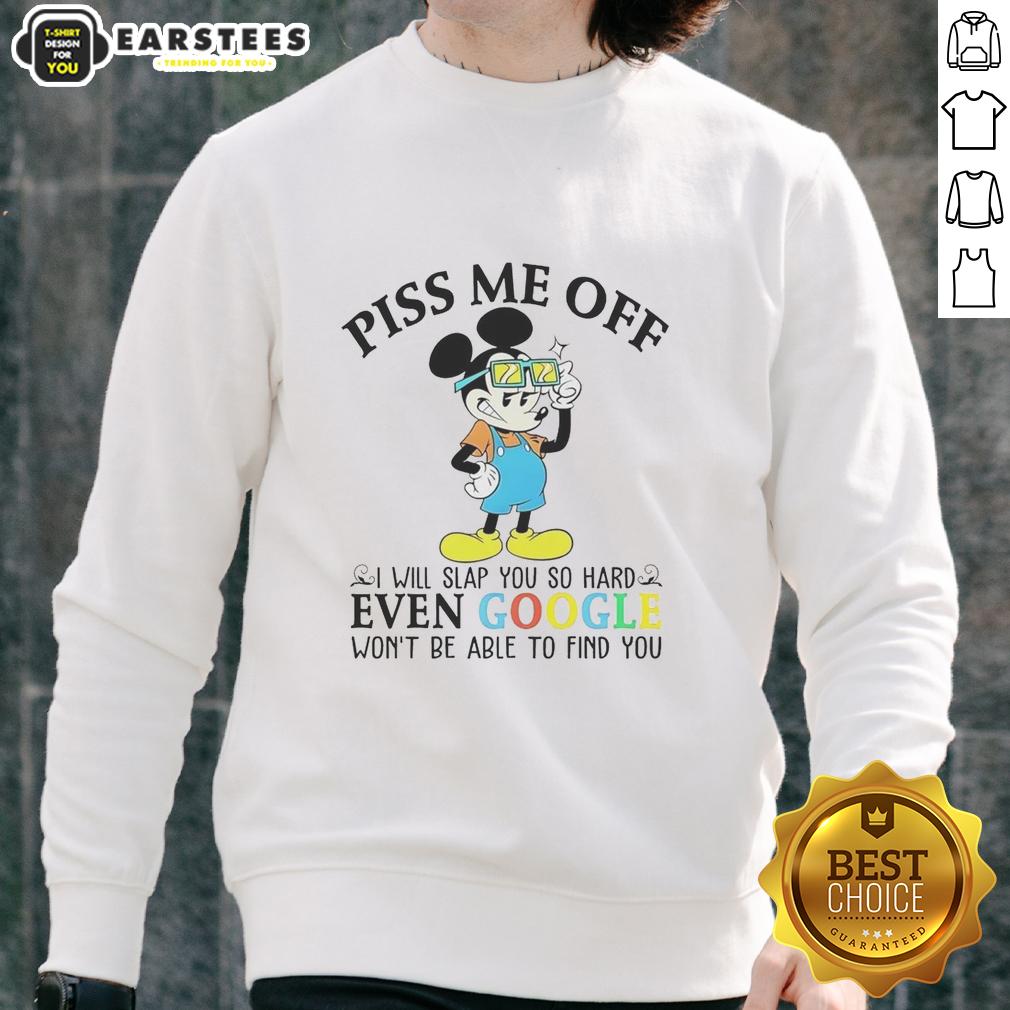 Premium Mickey Mouse Disney Piss Me Off I Will Slap You So Hard Even Google Wont Be Able To Find You T-Shirt - Image 5