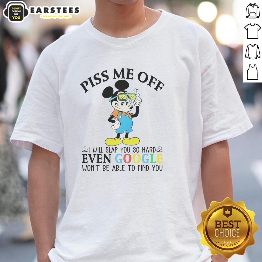 Premium Mickey Mouse Disney Piss Me Off I Will Slap You So Hard Even Google Wont Be Able To Find You T-Shirt