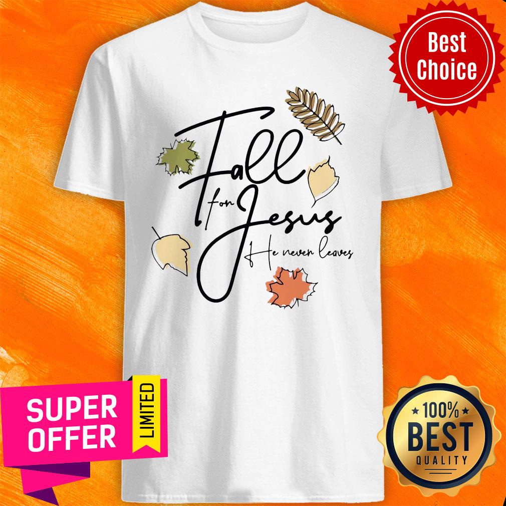 Official Fall For Jesus Tee He Never Leaves Shirt