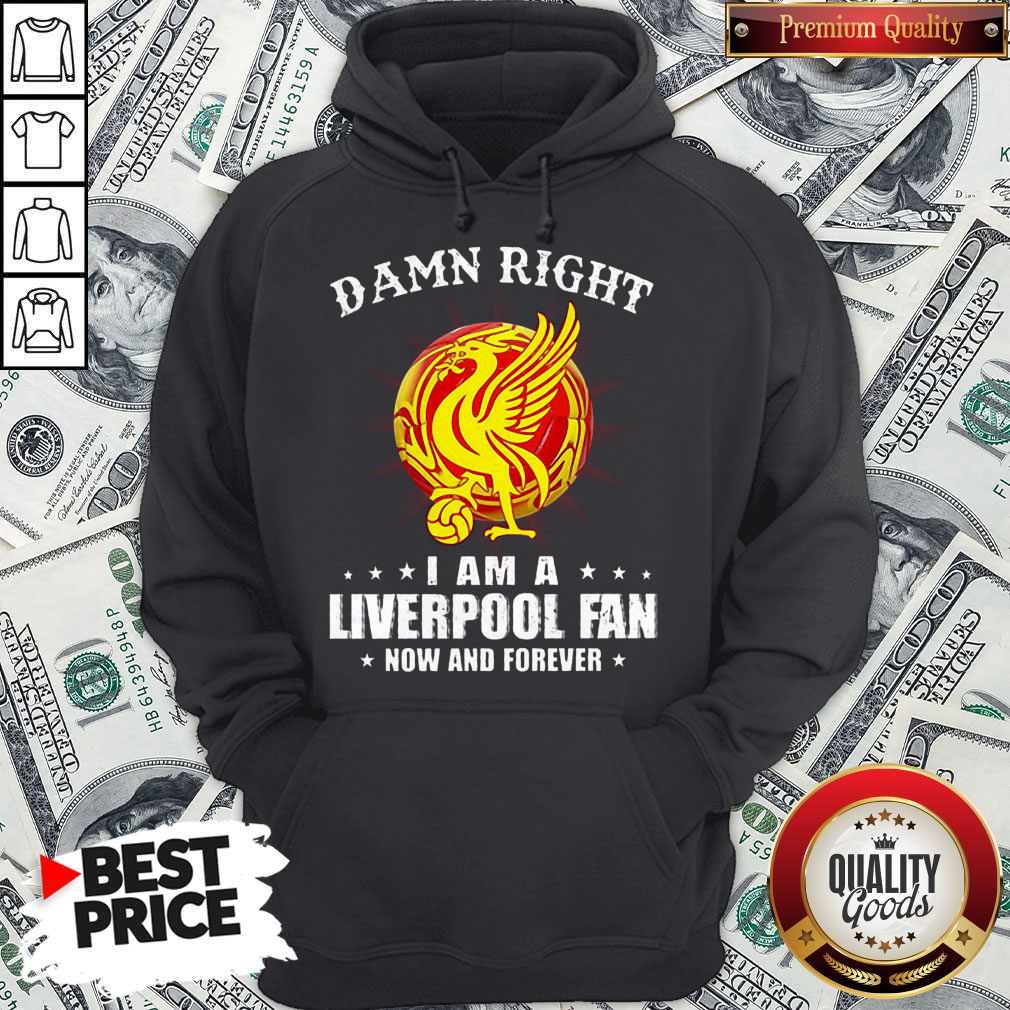 Damn Right I Am A Liverpool Fan Now And Forever Shirt - Image 2