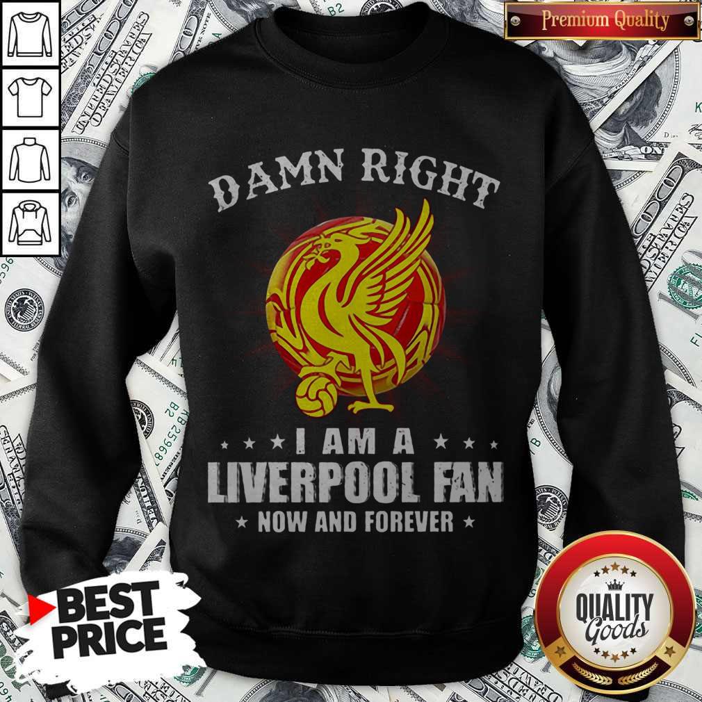 Damn Right I Am A Liverpool Fan Now And Forever Shirt - Image 5