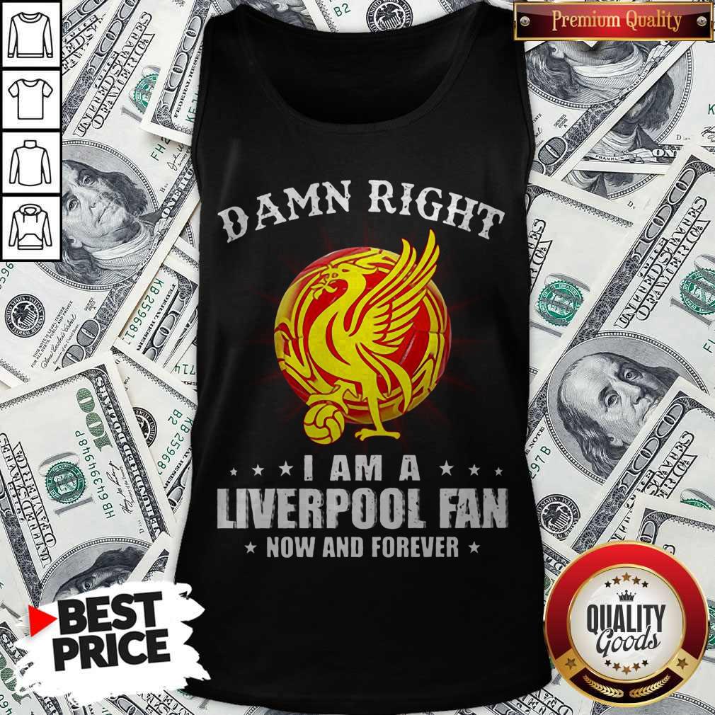 Damn Right I Am A Liverpool Fan Now And Forever Shirt - Image 4