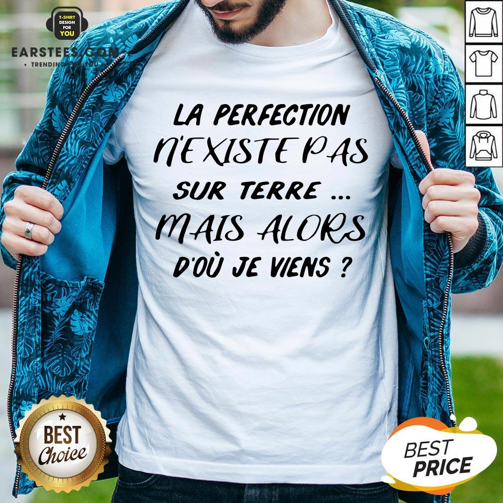 Pretty La Perfection Nexistepas Sur Terre Mais Alors Dou Je Viens Shirt