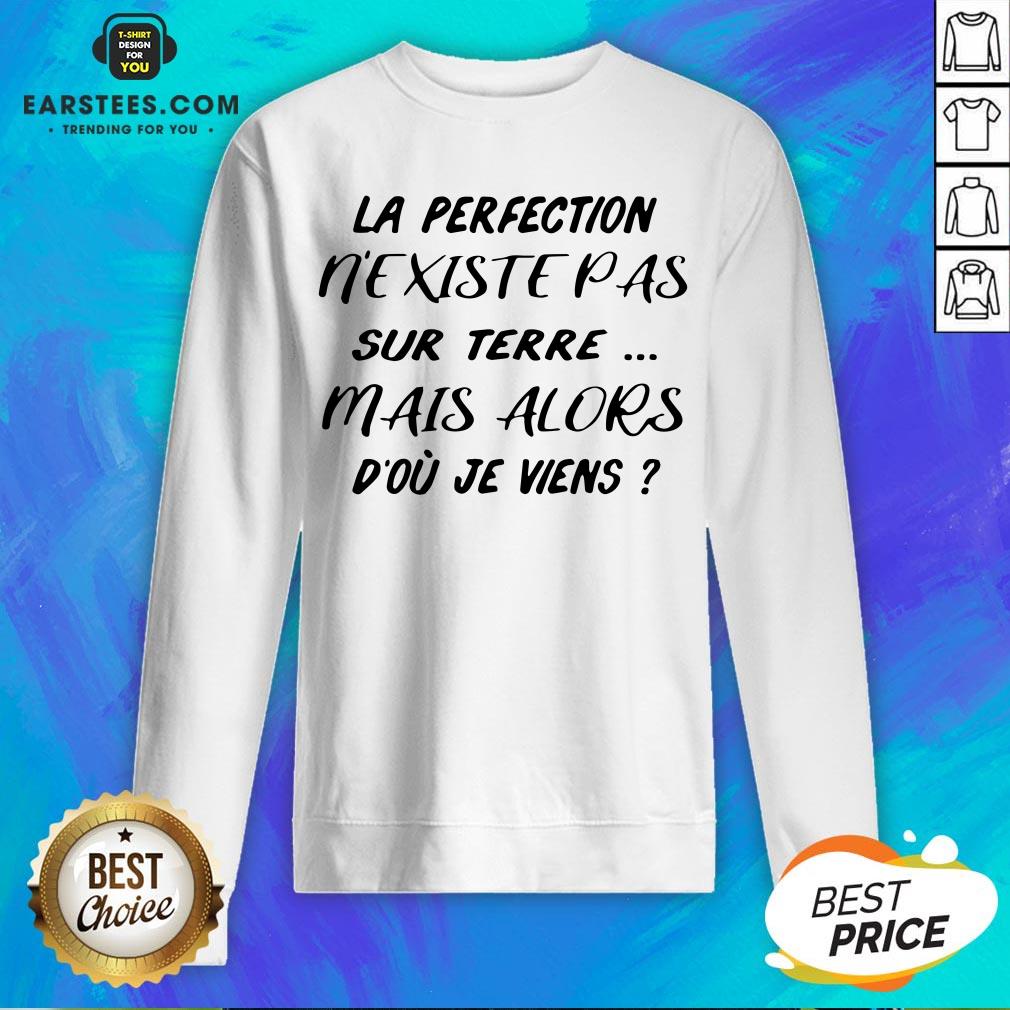 Pretty La Perfection Nexistepas Sur Terre Mais Alors Dou Je Viens Shirt - Image 2