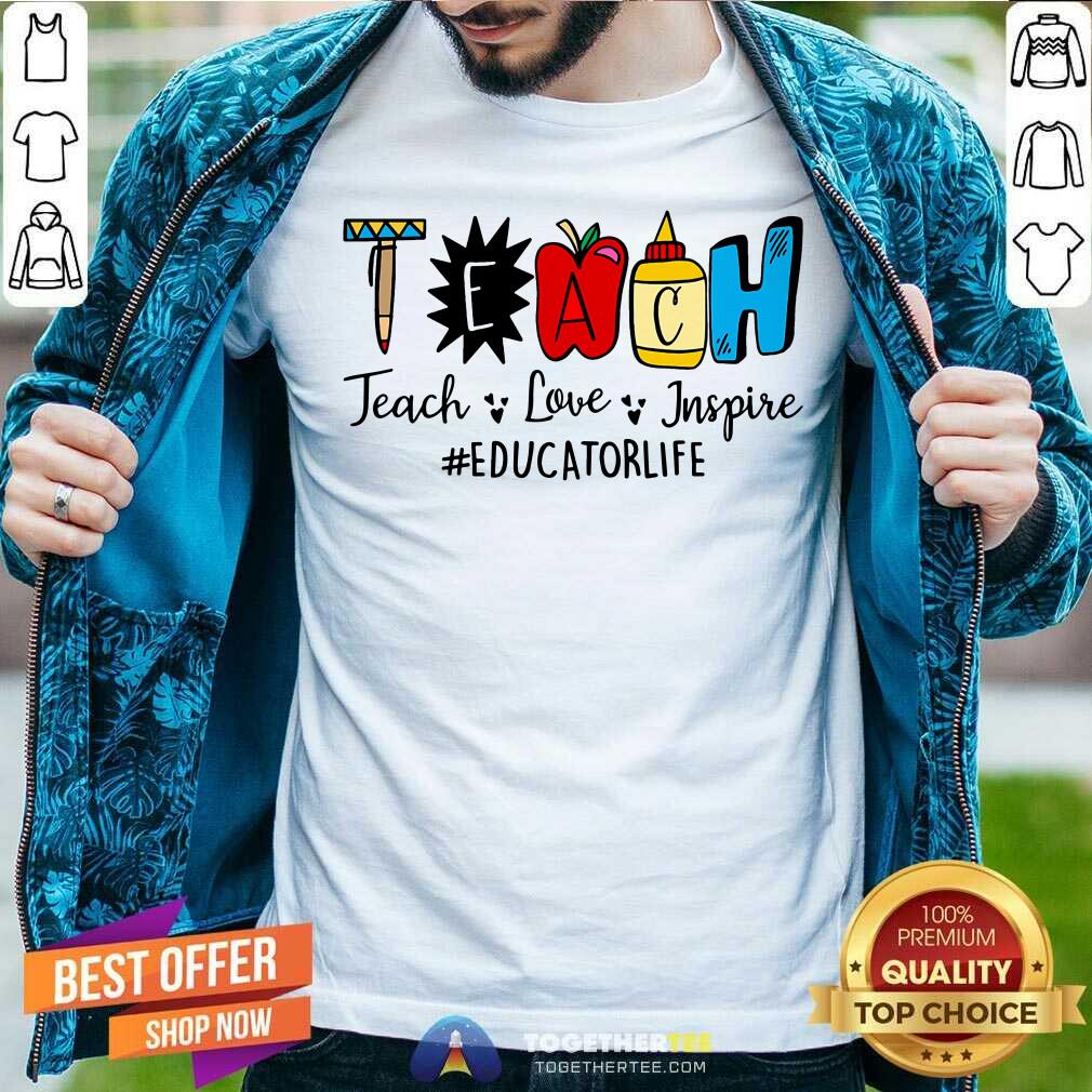 Teach Love Inspire Educator Life Shirt