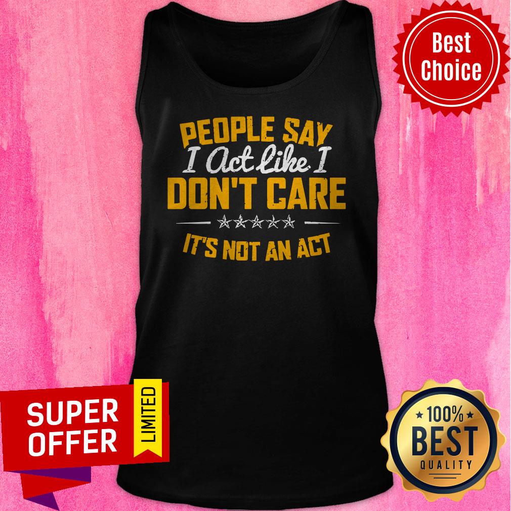 Funny I Act Like I Don't Care Shirt - Image 5