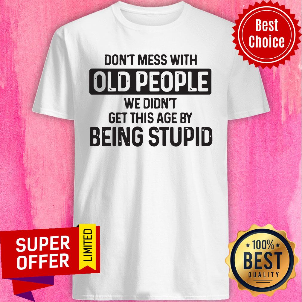 Nice Don't Mess With Old People Shirt