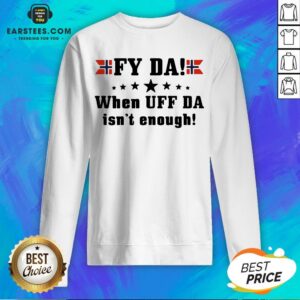 Alternative view of Nice Fy Da When UFF Da Isn’t Enough Shirt