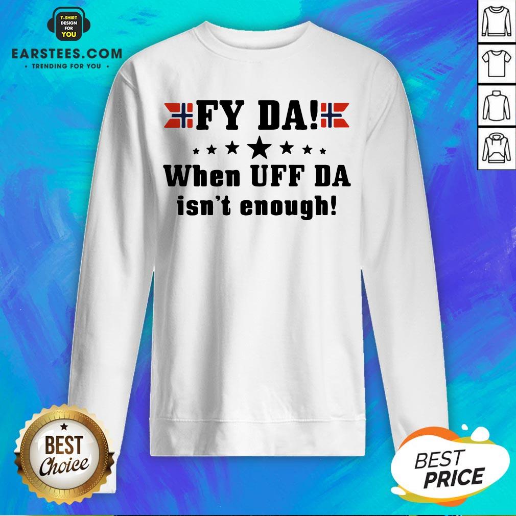Nice Fy Da When UFF Da Isn’t Enough Shirt - Image 2