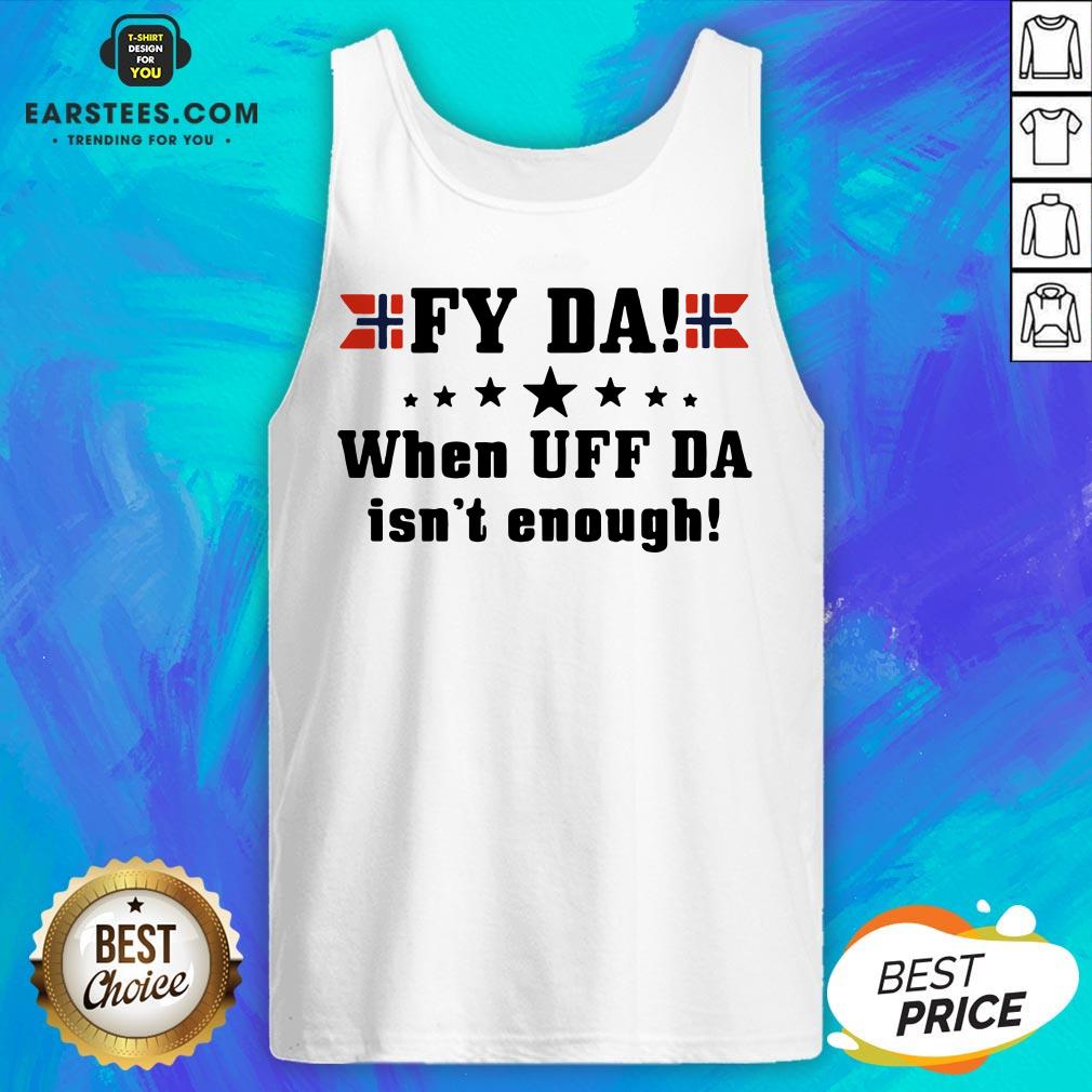 Nice Fy Da When UFF Da Isn’t Enough Shirt - Image 5