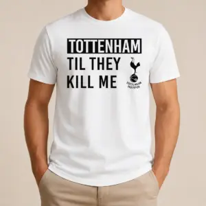 Premium Tottenham Til They Kill Me Shirt
