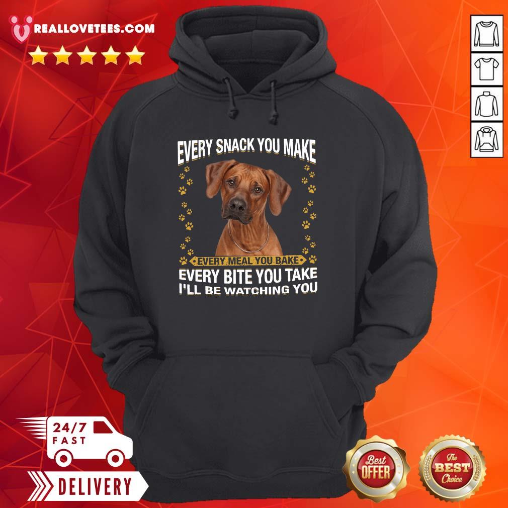 So Rhodesian Ridgeback Every Snack You Make Every Meal You Bake Every Bite You Take I’ll Be Watching You Shirt - Image 4