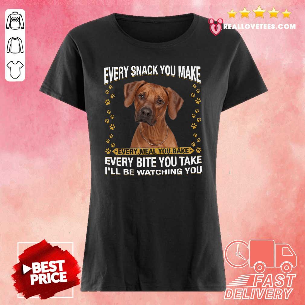 So Rhodesian Ridgeback Every Snack You Make Every Meal You Bake Every Bite You Take I’ll Be Watching You Shirt - Image 3