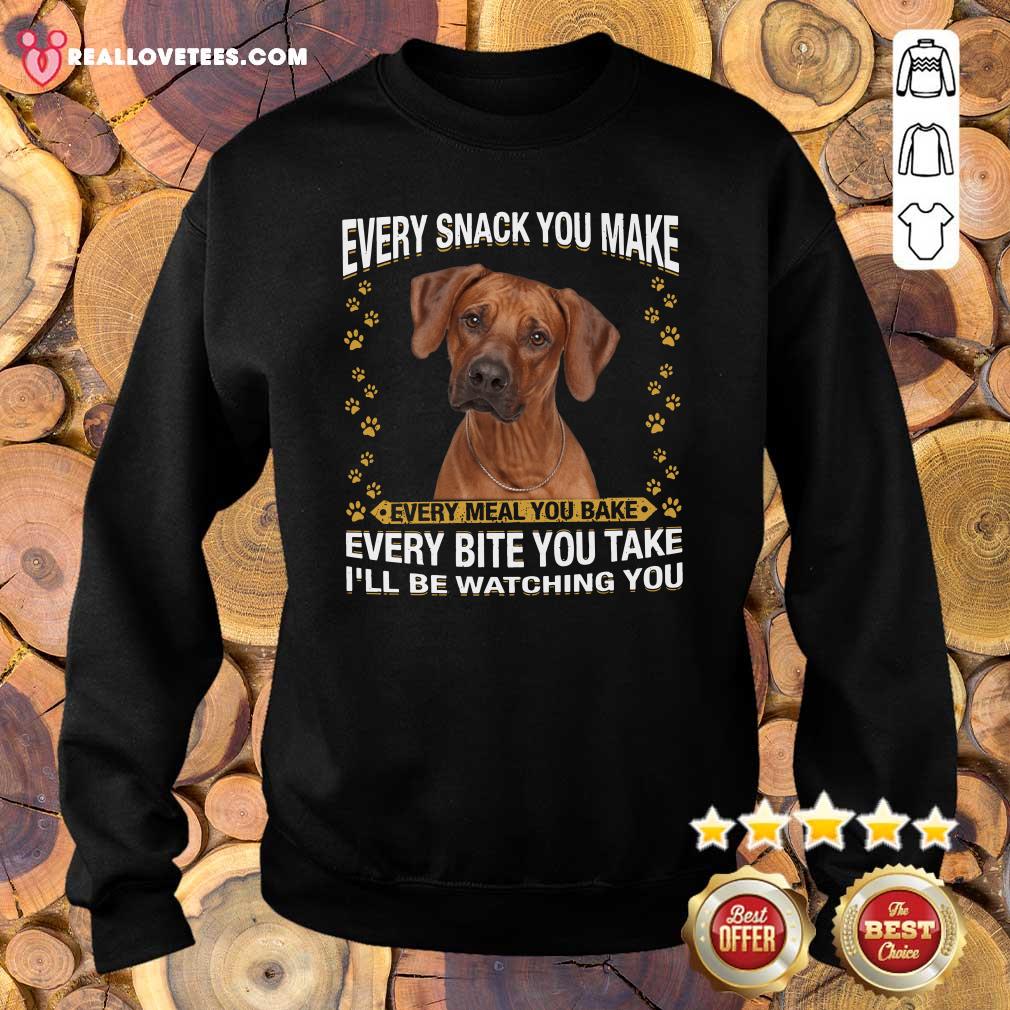 So Rhodesian Ridgeback Every Snack You Make Every Meal You Bake Every Bite You Take I’ll Be Watching You Shirt - Image 5