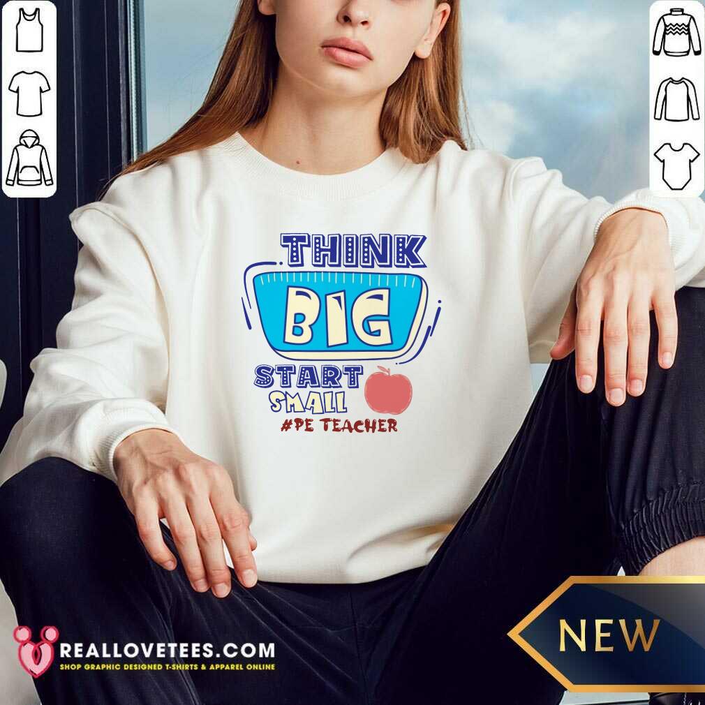 Think Big Start Small Pe Teacher Shirt - Image 2