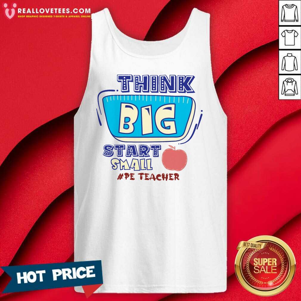 Think Big Start Small Pe Teacher Shirt - Image 5