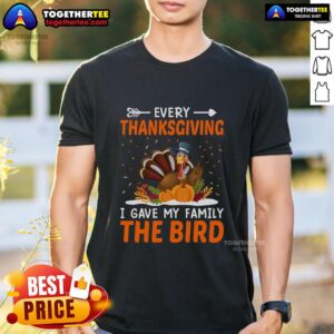 Funny Every Thanksgiving I Gave My Family The Bird Turkey T-Shirt