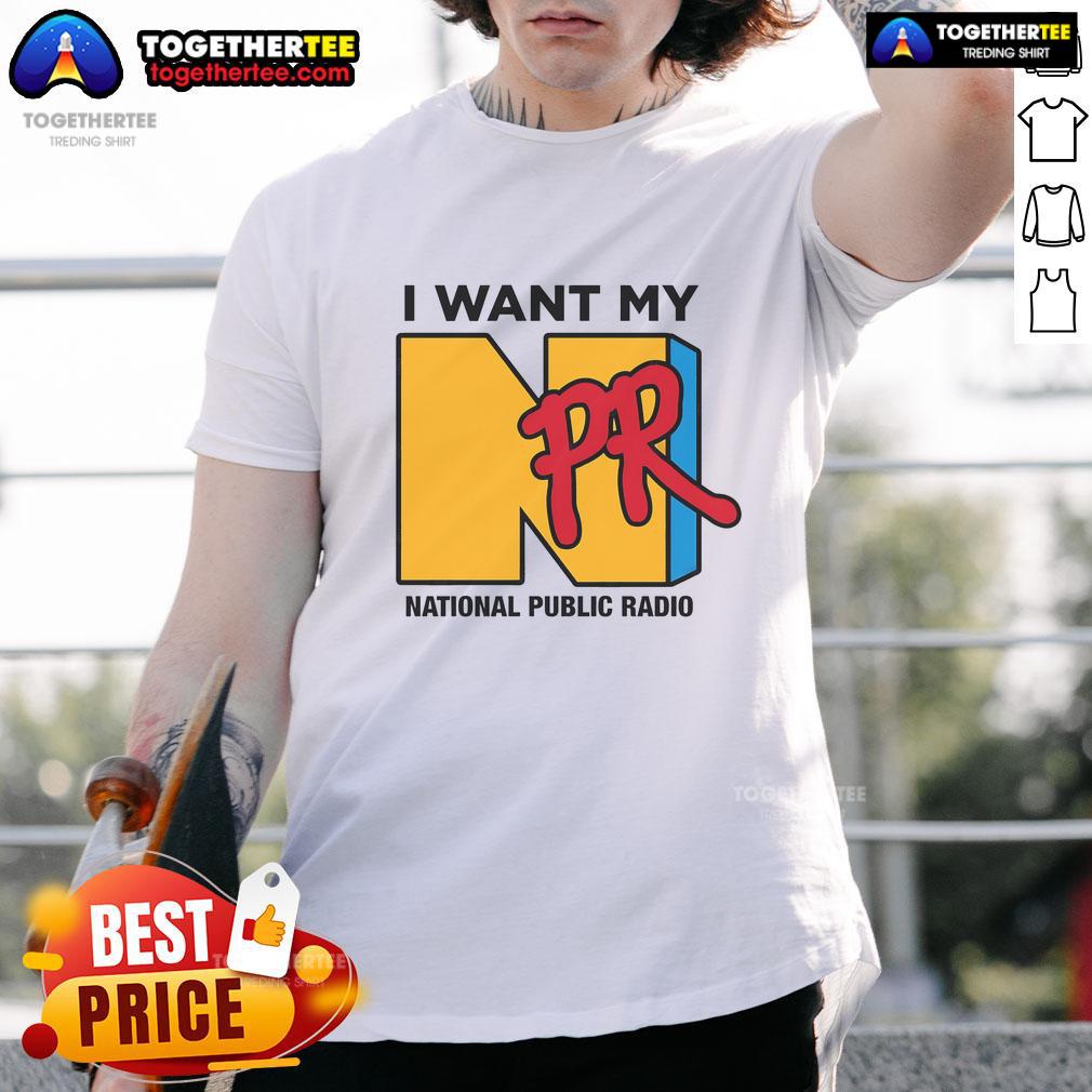 Nice I Want My NPR National Public Radio T-Shirt