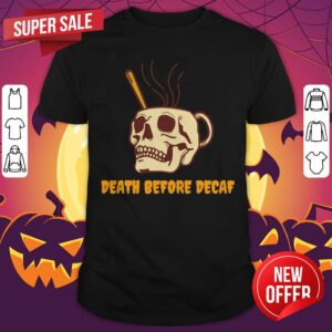 Death Before Decaf Dia De Muertos Day Of The Dead Shirt
