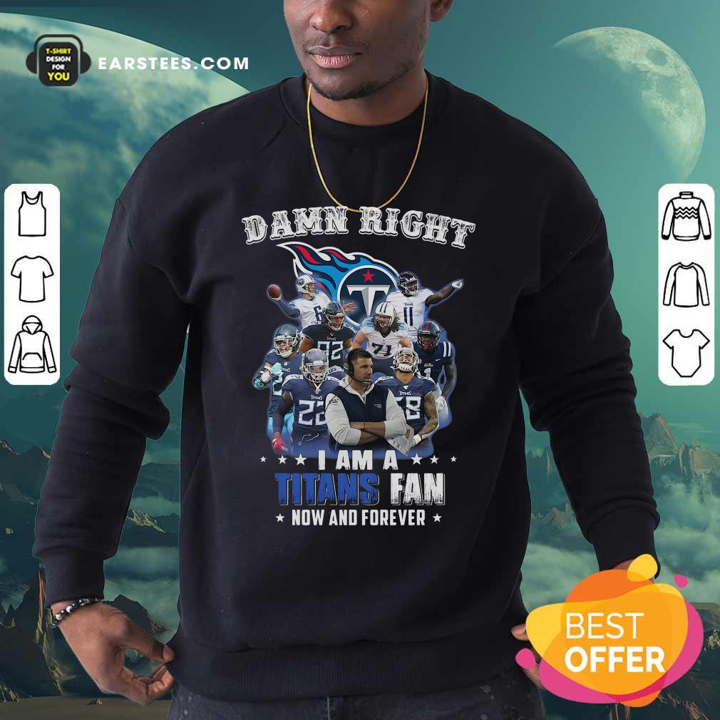 Official Damn Right I Am A Tennessee Titans Fan Now And Forever Shirt - Image 4