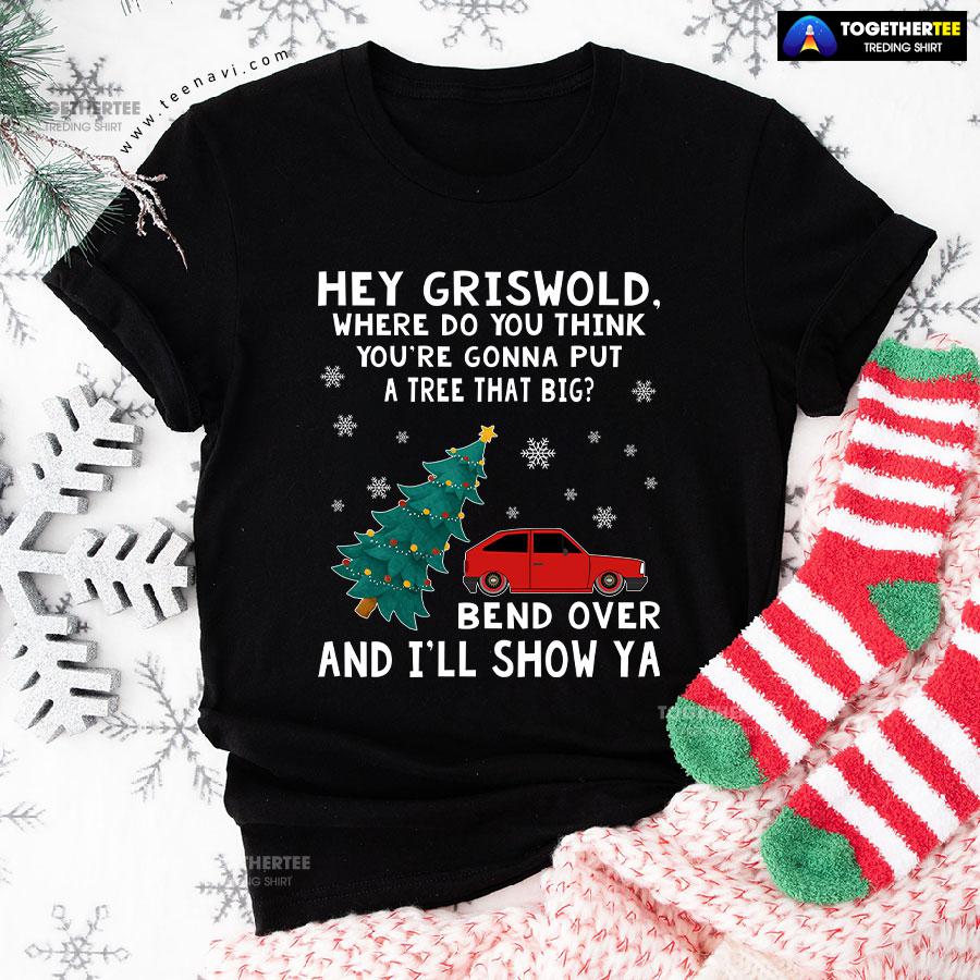 Hey Griswold Where Do You Think You’re Gonna Put A Tree That Big T-Shirt