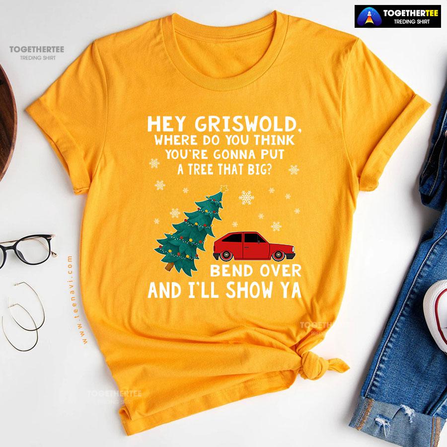 Hey Griswold Where Do You Think You’re Gonna Put A Tree That Big T-Shirt - Image 11