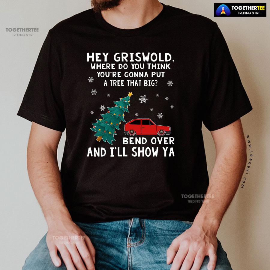 Hey Griswold Where Do You Think You’re Gonna Put A Tree That Big T-Shirt - Image 2