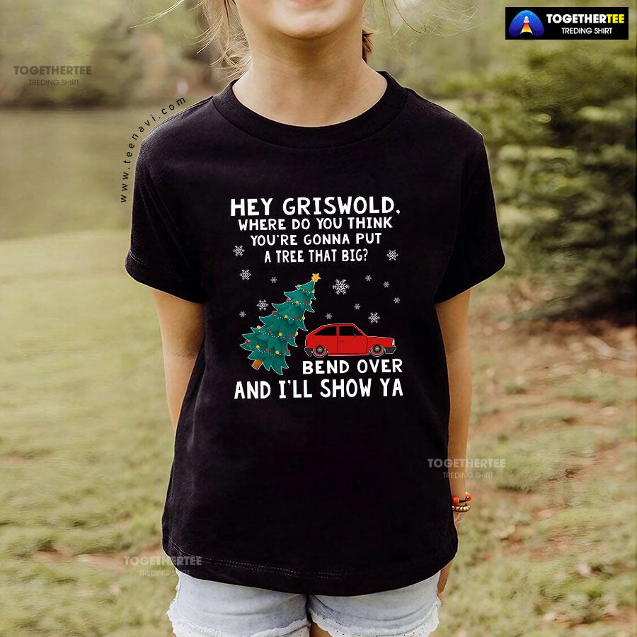 Hey Griswold Where Do You Think You’re Gonna Put A Tree That Big T-Shirt - Image 4